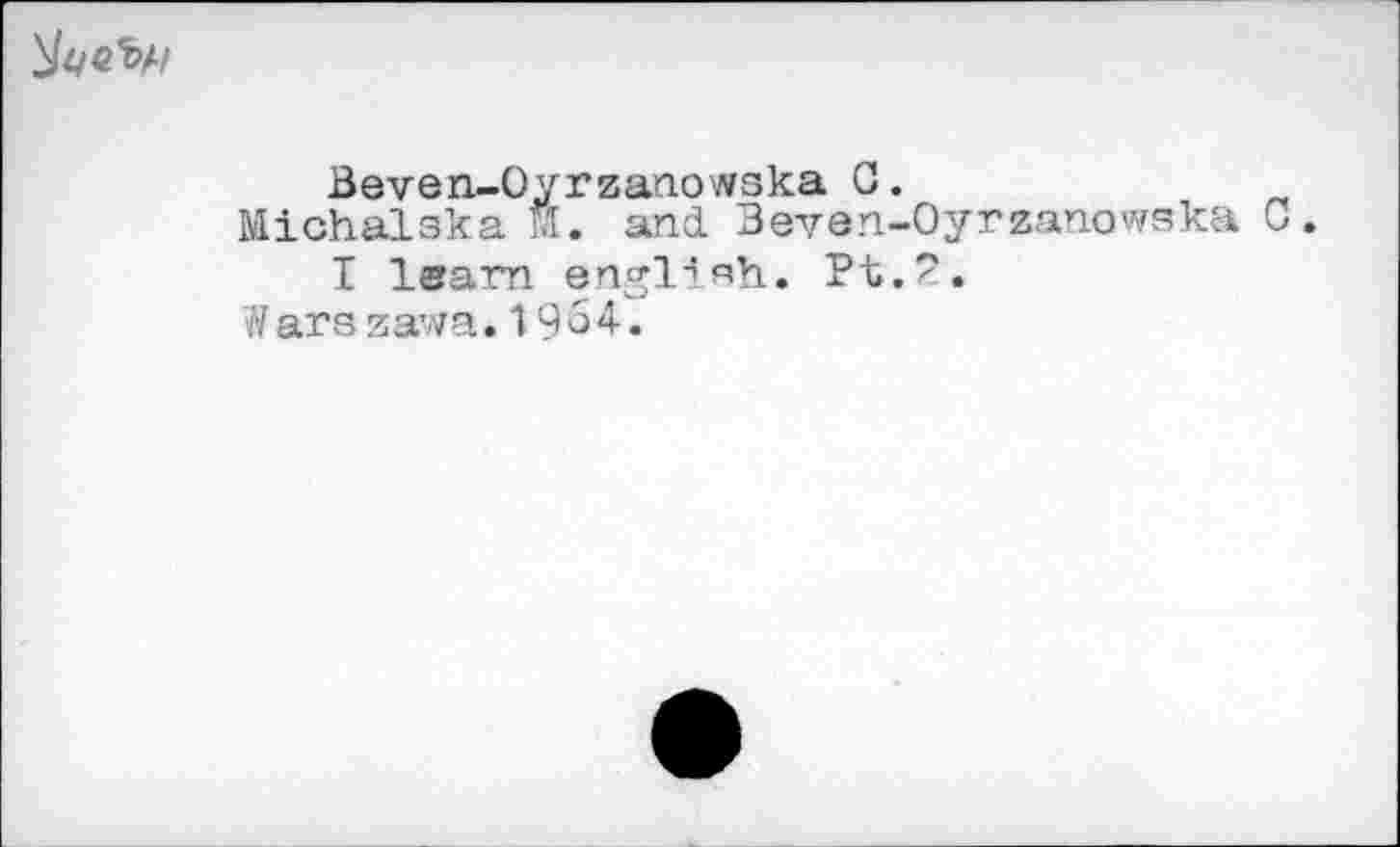 ﻿Beven-Oyrzanowska 0.
Michalska M. and. Beven-Oyrzanowska 0.
I Isam engllsh. Pt. 2.
Wars zawa.19^4.